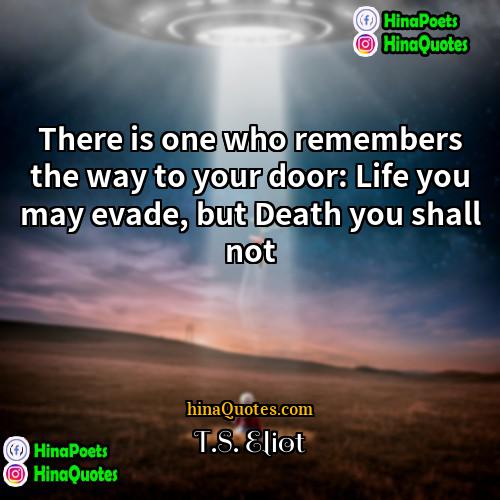 TS Eliot Quotes | There is one who remembers the way
